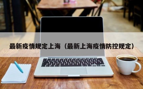 最新疫情规定上海（最新上海疫情防控规定）