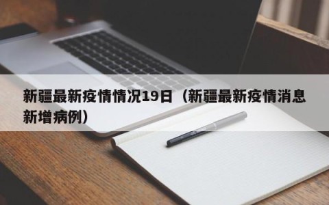 新疆最新疫情情况19日（新疆最新疫情消息新增病例）